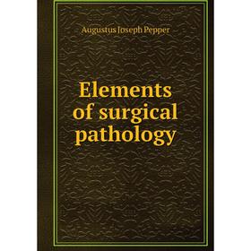 

Книга Elements of surgical pathology. Augustus Joseph Pepper