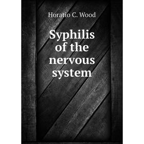 

Книга Syphilis of the nervous system. Horatio C. Wood