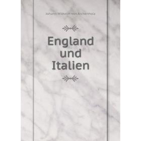

Книга England und Italien. Johann Wilhelm von Archenholz