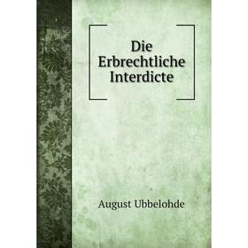 

Книга Die Erbrechtliche Interdicte. August Ubbelohde