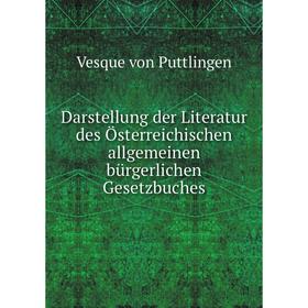 

Книга Darstellung der Literatur des Österreichischen allgemeinen bürgerlichen Gesetzbuches. Vesque von Puttlingen