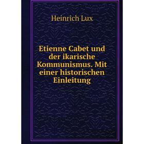 

Книга Etienne Cabet und der ikarische Kommunismus. Mit einer historischen Einleitung. Heinrich Lux