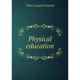 

Книга Physical education. Felix Leopold Oswald