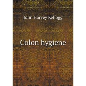 

Книга Colon hygiene. John Harvey Kellogg