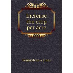 

Книга Increase the crop per acre. Pennsylvania Lines