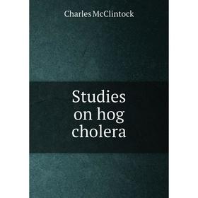 

Книга Studies on hog cholera. Charles McClintock