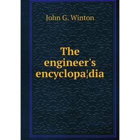 

Книга The engineer's encyclopa¦dia. John G. Winton