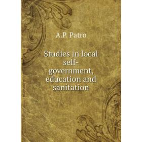 

Книга Studies in local self-government, education and sanitation. A. P. Patro