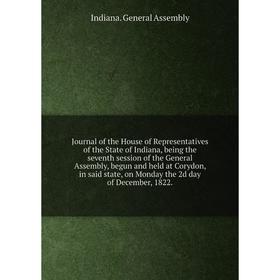 

Книга Journal of the House of Representatives of the State of Indiana, being the seventh session of the General Assembly, begun and held at Corydon