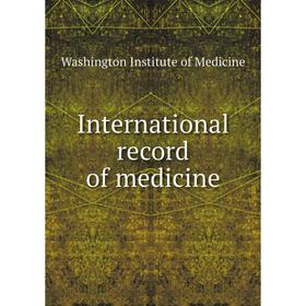 

Книга International record of medicine. Washington Institute of Medicine