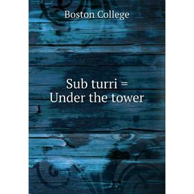 

Книга Sub turri = Under the tower. Boston College