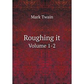 

Книга Roughing it. Volume 1-2. Mark Twain