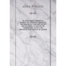

Книга Le philosophe anglois, ou Histoire de monsieur Cleveland, fils naturel de Cromwell, écrite par lui meme, traduite de l'anglois par l'auteur de
