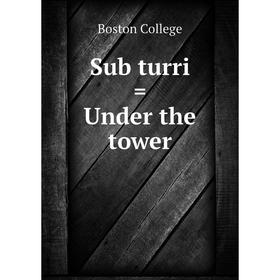 

Книга Sub turri = Under the tower. Boston College