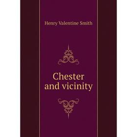 

Книга Chester and vicinity. Henry Valentine Smith