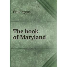 

Книга The book of Maryland. Felix Agnus