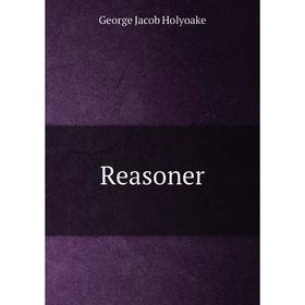 

Книга Reasoner. Holyoake George Jacob