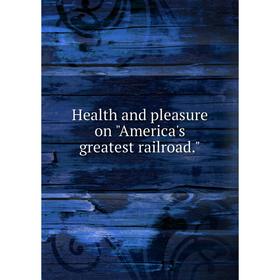 

Книга Health and pleasure on America's greatest railroad.