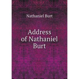 

Книга Address of Nathaniel Burt. Nathaniel Burt