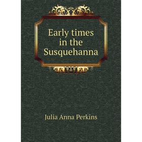 

Книга Early times in the Susquehanna. Julia Anna Perkins