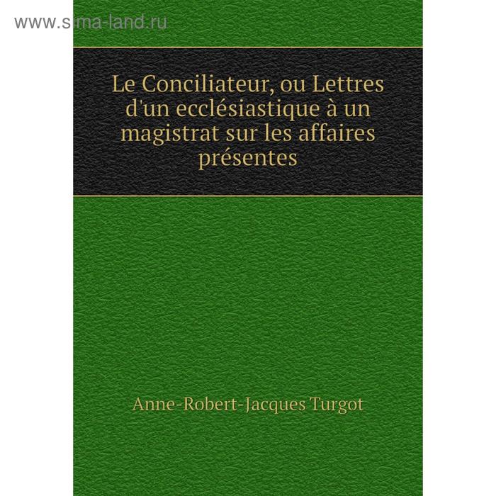 фото Книга le conciliateur, ou lettres d'un ecclésiastique à un magistrat sur les affaires présentes nobel press