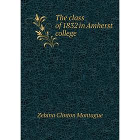 

Книга The class of 1832 in Amherst college. Zebina Clinton Montague