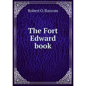 

Книга The Fort Edward book. Robert O. Bascom