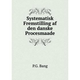 

Книга Systematisk Fremstilling af den danske Procesmaade. P. G. Bang