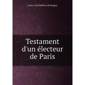 

Книга Testament d'un électeur de Paris. Louis-Abel Beffroy de Reigny