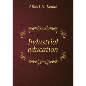 

Книга Industrial education. Albert H. Leake