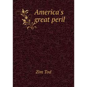 

Книга America's great peril. Zim Tod