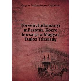 

Книга Törvénytudományi müszótár. Közre bocsátja a Magyar Tudós Társaság. Magyar Tudományos Akadémia