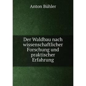 

Книга Der Waldbau nach wissenschaftlicher Forschung und praktischer Erfahrung. Anton Bühler