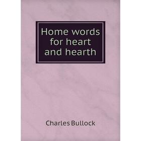 

Книга Home words for heart and hearth. Charles Bullock
