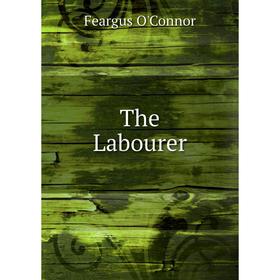 

Книга The Labourer. Feargus O'Connor