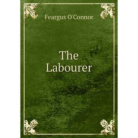 

Книга The Labourer. Feargus O'Connor