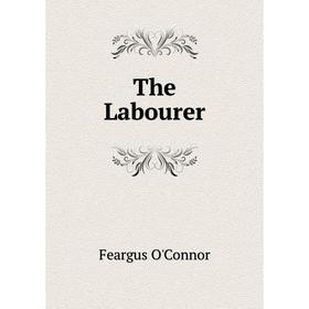 

Книга The Labourer. Feargus O'Connor