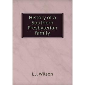 

Книга History of a Southern Presbyterian family. L. J. Wilson