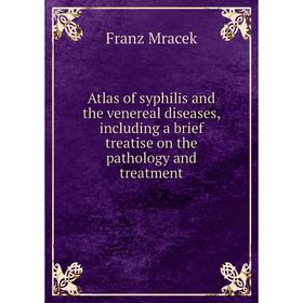 

Книга Atlas of syphilis and the venereal diseases, including a brief treatise on the pathology and treatment. Franz Mracek