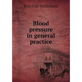 

Книга Blood pressure in general practice. Percival Nicholson