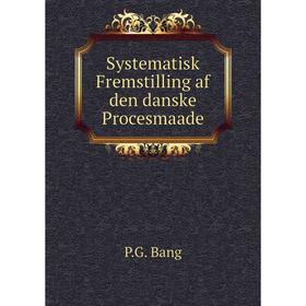 

Книга Systematisk Fremstilling af den danske Procesmaade. P. G. Bang