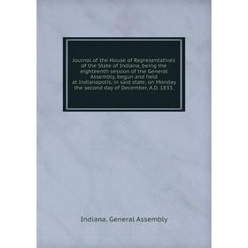 

Книга Journal of the House of Representatives of the State of Indiana, being the eighteenth session of the General Assembly, begun and held at Indiana