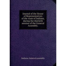 

Книга Journal of the House of Representatives of the state of Indiana, during the thirtieth session of the General Assembly