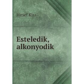 

Книга Esteledik, alkonyodik. József Kiss