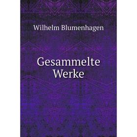 

Книга Gesammelte Werke. Wilhelm Blumenhagen