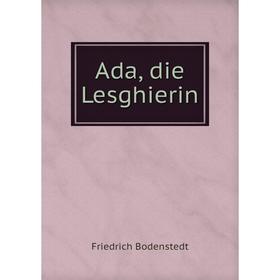 

Книга Ada, die Lesghierin. Friedrich Bodenstedt