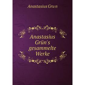 

Книга Anastasius Grün's gesammelte Werke. Anastasius Grün