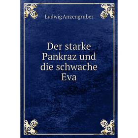 

Книга Der starke Pankraz und die schwache Eva. Ludwig Anzengruber