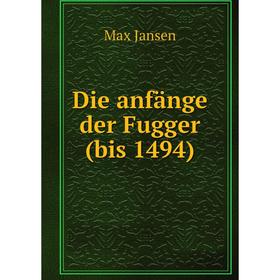 

Книга Die anfänge der Fugger (bis 1494). Max Jansen