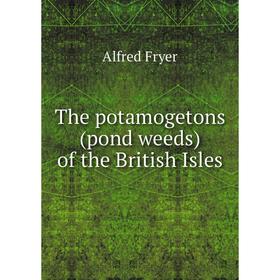 

Книга The potamogetons (pond weeds) of the British Isles. Alfred Fryer